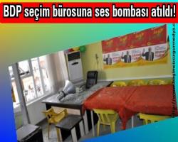 BDP seçim bürosuna ses bombası atıldı!