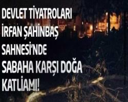 İrfan Şahinbaş Atölye Sahnesi'nde doğa katliamı!