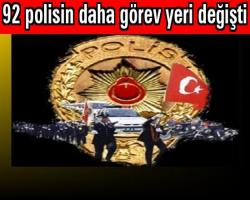 Bülent CİVANOĞLU Haberi : 92 polisin daha görev yeri değişti