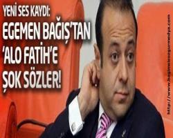 Yeni ses kaydı: Egemen Bağış'tan 'Alo Fatih'e şok sözler!