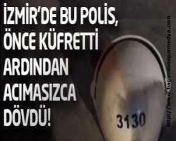 3130 kask numaralı polis, İzmir'de dehşet saçtı!