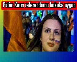Putin: Kırım referandumu hukuka uygun