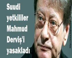 Suudi yetkililer Mahmud Derviş'i yasakladı