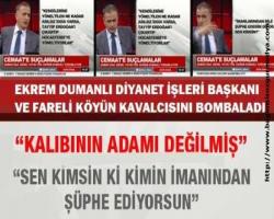 Fareli köyün kavalcısına: Sen kimsin ki kimin imanından şüphe ediyorsun