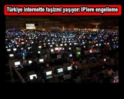 Türkiye internette faşizmi yaşıyor: IP'lere engelleme