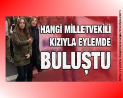 Hangi milletvekili kızıyla eylemde buluştu