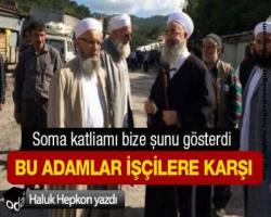 Haluk Hepkon Yazdı: Soma katliamı bize şunu gösterdi: Bu adamlar işçilere karşı
