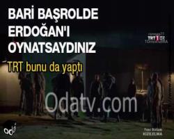 Bari başrolde Erdoğan'ı oynatsaydınız