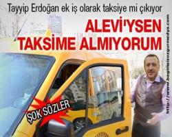 Alevi'ysen taksime almıyorum