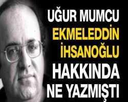 Uğur Mumcu Ekmeleddin İhsanoğlu hakkında ne yazmıştı