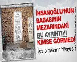 Hikmet Çiçek: İhsanoğlu'nun babasının mezarındaki bu ayrıntıyı kimse görmedi