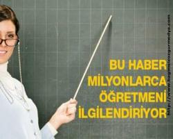 Bu haber milyonlarca öğretmeni ilgilendiriyor