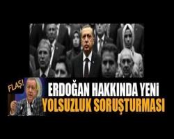 Diktatör adayı olan herif Erdoğan hakkında yeni yolsuzluk soruşturması...