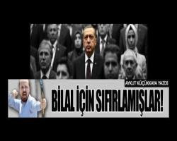 Aykut Küçükkaya yazdı :Bilal için sıfırlamışlar