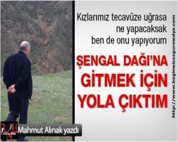 Mahmut Alınak Yazdı: Şengal Dağı'na gitmek için yola çıktım