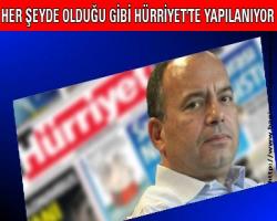 HER ŞEYDE OLDUĞU GİBİ HÜRRİYET'TE YAPILANIYOR