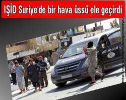 SAM DAGHER bildirdi IŞİD Suriye'de bir hava üssü ele geçirdi