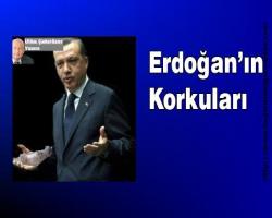 Erdoğan’ın Korkuları