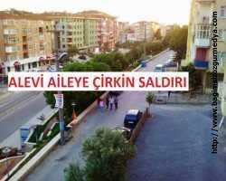 ALEVİ AİLEYE ÇİRKİN SALDIRI