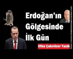 Erdoğan’ın Gölgesinde İlk Gün