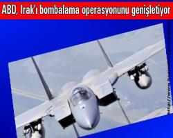 ABD, Irak'ı bombalama operasyonunu genişletiyor