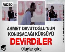 Ahmet Davutoğlu'nun konuşacağı kürsüyü devirdiler