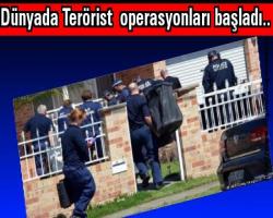 Dünyada Terörist  operasyonları başladı...