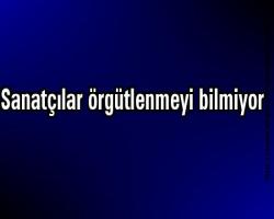 Sanatçılar örgütlenmeyi bilmiyor