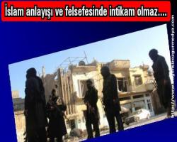 İslam anlayışı ve felsefesinde intikam olmaz....