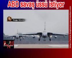 ABD savaş üssü istiyor