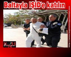 Antalya'da Kılıçtan sonra baltayla IŞİD'e katılın çağrısı