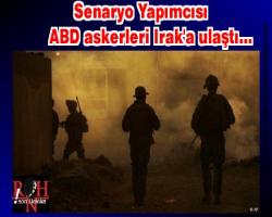 Senaryo Yapımcısı ABD askerleri Irak'a ulaştı...