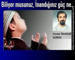 Biliyor musunuz, İnandığınız güç ne...  