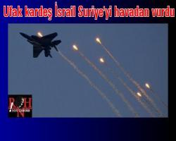 Ufak kardeş İsrail Suriye'yi havadan vurdu