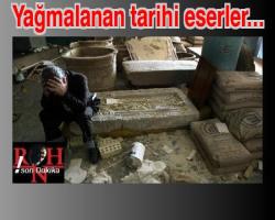 Yağmalanan tarihi eserler...