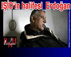 IŞİD’in halifesi  Erdoğan