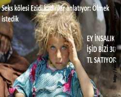 Seks kölesi Ezidi kadınlar anlatıyor: Ölmek istedik