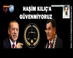 Haşim Kılıç'a güvenmiyoruz...