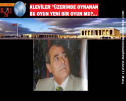ALEVİLER ”ÜZERİNDE OYNANAN BU OYUN YENİ BİR OYUN MU?...