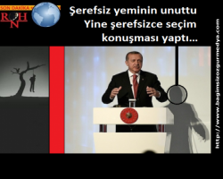 Şerefsiz yeminin unuttu yine seçim konuşması yapıtı  