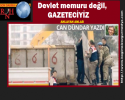 ANLAYAN ANLAR ;Devlet memuru değil, GAZETECİYİZ