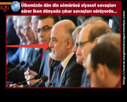  Ülkemizde dün din sömürüsü siyaset savaşları sürer iken dünyada çıkar savaşları sürüyordu…