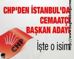 CHP'den İstanbul'da cemaatçi başkan adayı