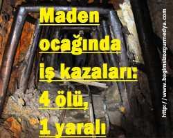 Maden ocağında iş kazaları: 4 ölü, 1 yaralı