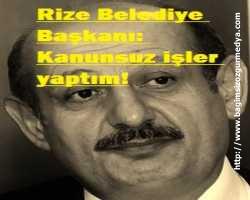 Rize Belediye Başkanı: Kanunsuz işler yaptım!