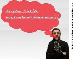 Soner Yalçın yazdı: Araplar Türkler hakkında ne düşünüyor