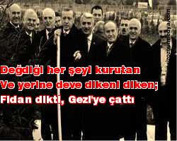 Değdiği her şeyi kurutan ve yerine deve dikeni diken;  Fidan dikti, Gezi'ye çattı
