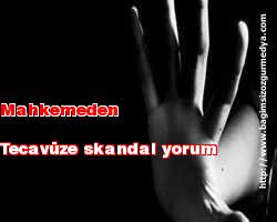 Mahkemeden tecavüze skandal yorum