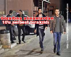 Gözaltına alınanlardan 10'u serbest bırakıldı