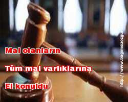 Mal olanların; Tüm mal varlıklarına el konuldu